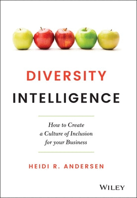 Diversity Intelligence: How to Create a Culture of Inclusion for Your Business by Andersen, Heidi R.
