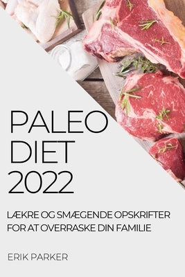 Paleo Diet 2022: LÆkre Og SmÆgende Opskrifter for at Overraske Din Familie by Parker, Erik