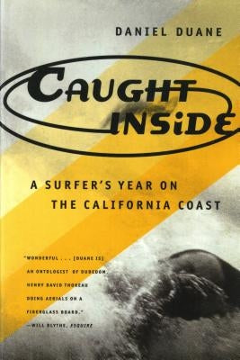 Caught Inside: A Surfer's Year on the California Coast by Duane, Daniel