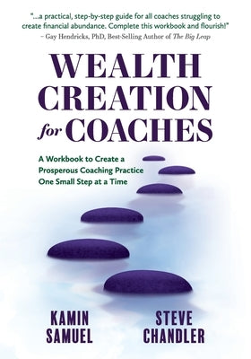 Wealth Creation for Coaches: A Workbook to Create a Prosperous Coaching Practice One Small Step at a Time by Samuel, Kamin