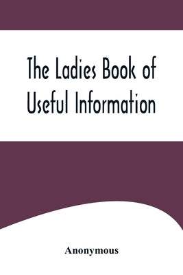 The Ladies Book of Useful Information by Anonymous