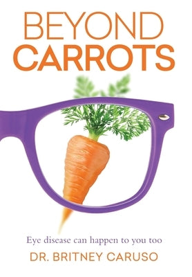 Beyond Carrots: Eye disease can happen to you too by Caruso, Britney