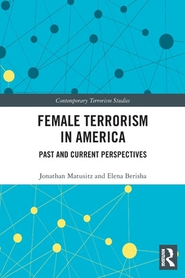 Female Terrorism in America: Past and Current Perspectives by Matusitz, Jonathan