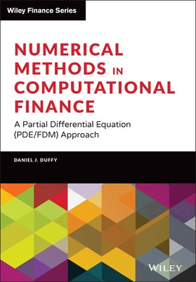Numerical Methods in Computational Finance: A Partial Differential Equation (Pde/Fdm) Approach by Duffy, Daniel J.