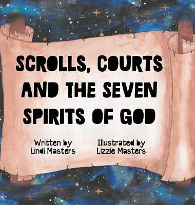 Scrolls, courts and the seven spirits of God by Masters, Lindi