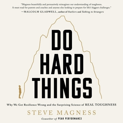Do Hard Things: Why We Get Resilience Wrong and the Surprising Science of Real Toughness by Magness, Steve