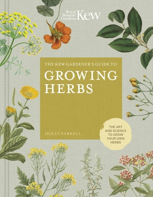 The Kew Gardener's Guide to Growing Herbs: The Art and Science to Grow Your Own Herbs by Farrell, Holly