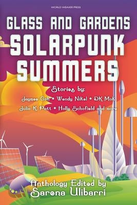 Glass and Gardens: Solarpunk Summers by Ulibarri, Sarena