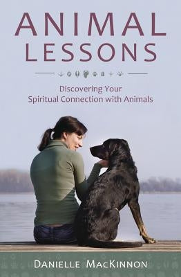 Animal Lessons: Discovering Your Spiritual Connection with Animals by MacKinnon, Danielle