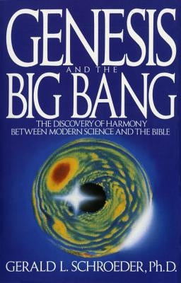 Genesis and the Big Bang Theory: The Discovery of Harmony Between Modern Science and the Bible by Schroeder, Gerald