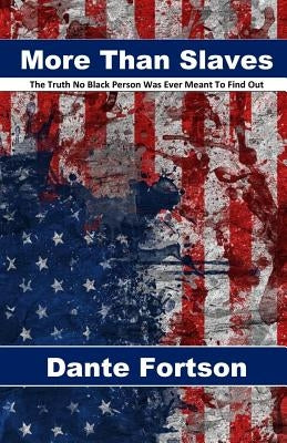 More Than Slaves: The Truth No Black Person Was Ever Meant To Find Out by Fortson, Dante