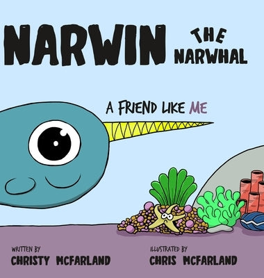 Narwin the Narwhal: A Friend Like Me by McFarland, Christy