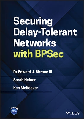 Securing Delay-Tolerant Networks with BPSec by Birrane, Edward J.