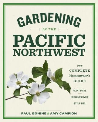 Gardening in the Pacific Northwest: The Complete Homeowner's Guide by Bonine, Paul