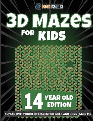 3D Mazes for Kids 14 Year Old Edition - Fun Activity Book of Mazes for Girls and Boys (Ages 14) by Brain Trainer