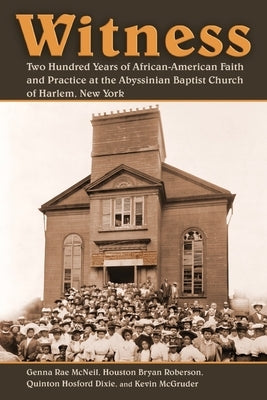 Witness: Two Hundred Years of African-American Faith and Practice at the Abyssinian Baptist Church of Harlem, New York by McNeil, Genna Rae