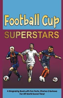 Football Cup Superstars: A Biography Book with Fun Facts, Stories and Quizzes for All World Soccer Fans! by Carell, David