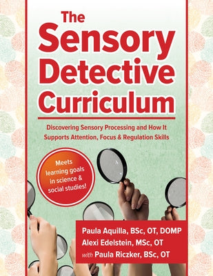 The Sensory Detective Curriculum: Discovering Sensory Processing and How It Supports Attention, Focus and Regulation Skills by Riczker Aquilla, Paula
