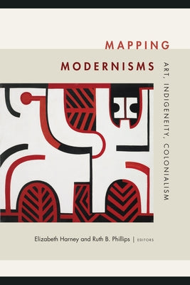 Mapping Modernisms: Art, Indigeneity, Colonialism by Harney, Elizabeth