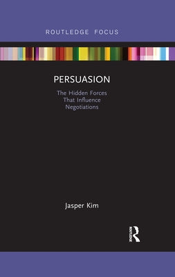 Persuasion: The Hidden Forces That Influence Negotiations by Kim, Jasper