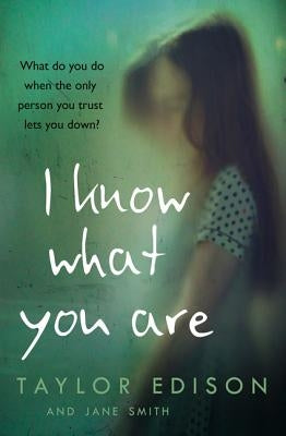 I Know What You Are: The True Story of a Lonely Little Girl Abused by Those She Trusted Most by Edison, Taylor