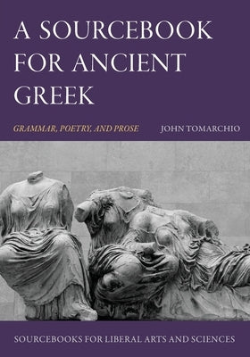 A Sourcebook for Ancient Greek: Grammar, Poetry, and Prose by Tomarchio, John