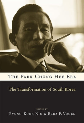 The Park Chung Hee Era: The Transformation of South Korea by Kim, Byung-Kook