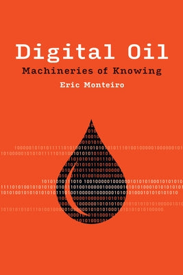 Digital Oil: Machineries of Knowing by Monteiro, Eric