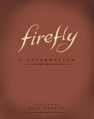 Firefly: A Celebration by Whedon, Joss