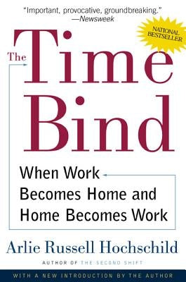 The Time Bind: When Work Becomes Home and Home Becomes Work by Hochschild, Arlie Russell