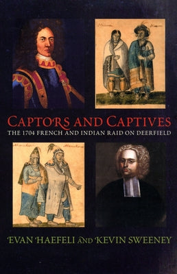 Captors and Captives: The 1704 French and Indian Raid on Deerfield by Haefeli, Evan