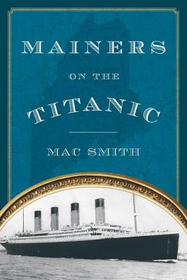 Mainers on the Titanic by Smith, Mac
