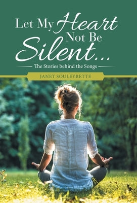 Let My Heart Not Be Silent...: The Stories Behind the Songs by Souleyrette, Janet