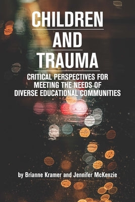 Children and Trauma: Critical Perspectives for Meeting the Needs of Diverse Educational Communities by Kramer, Brianne