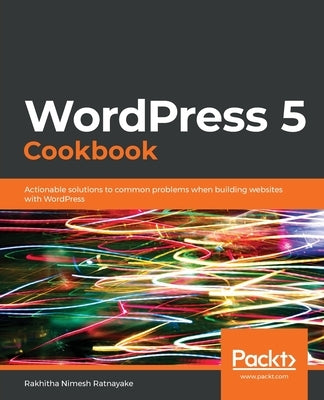 WordPress 5 Cookbook by Ratnayake, Rakhitha Nimesh