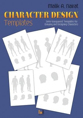 Character Design Templates: Semi-transparent templates for drawing and designing characters by Nairat, Malik a.