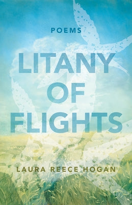 Litany of Flights: Poems by Hogan, Laura Reece