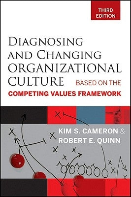 Diagnosing and Changing Organizational Culture: Based on the Competing Values Framework by Cameron, Kim S.