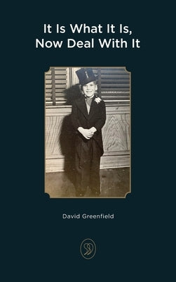 It Is What It Is, Now Deal With It by Greenfield, David