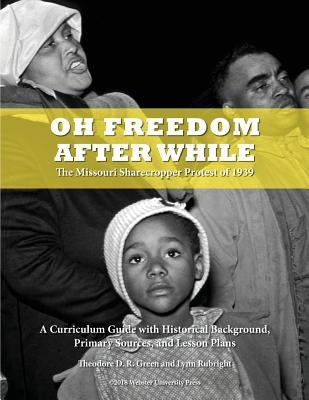 Oh Freedom After While: The Missouri Sharecropper Protest of 1939 by Green, Theodore D. R.