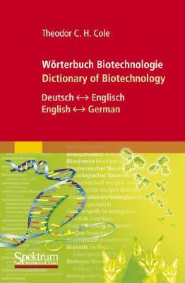 Wörterbuch Biotechnologie/Dictionary of Biotechnology: Deutsch - Englisch/English - German by Cole, Theodor C. H.