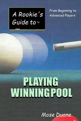 A Rookie's Guide to Playing Winning Pool: From Beginning to Advanced Players by Duane, Mose