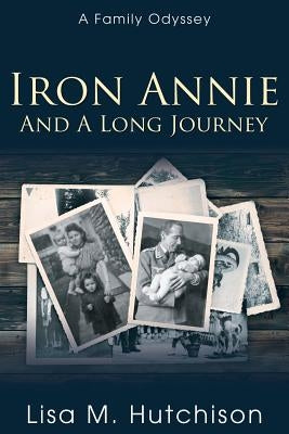 Iron Annie and a Long Journey: A Family Odyssey by Hutchison, Lisa M.