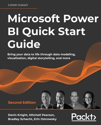 Microsoft Power BI Quick Start Guide - Second Edition: Bring your data to life through data modeling, visualization, digital storytelling, and more by Knight, Devin