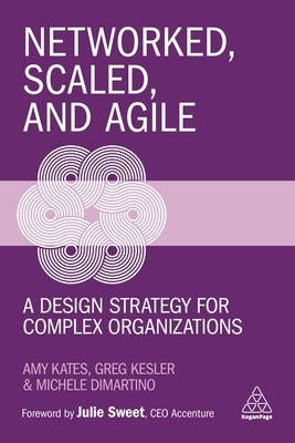 Networked, Scaled, and Agile: A Design Strategy for Complex Organizations by Kates, Amy