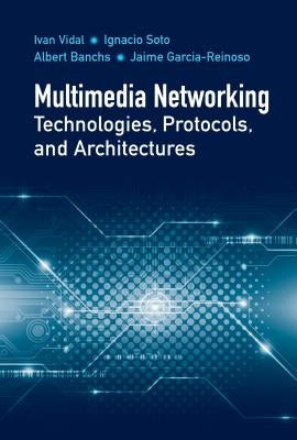 Multimedia Networking Technologies, Protocols, & Architectures by Vidal, Ivan