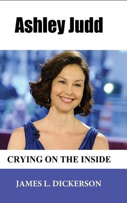 Ashley Judd: Crying on the Inside by Dickerson, James L.