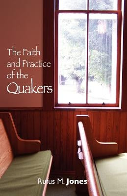 The Faith and Practice of the Quakers by Jones, Rufus
