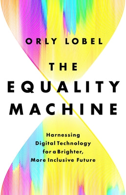 The Equality Machine: Harnessing Digital Technology for a Brighter, More Inclusive Future by Lobel, Orly