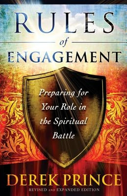 Rules of Engagement: Preparing for Your Role in the Spiritual Battle by Prince, Derek